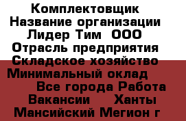 Комплектовщик › Название организации ­ Лидер Тим, ООО › Отрасль предприятия ­ Складское хозяйство › Минимальный оклад ­ 30 000 - Все города Работа » Вакансии   . Ханты-Мансийский,Мегион г.